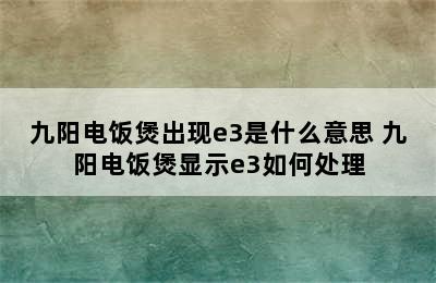 九阳电饭煲出现e3是什么意思 九阳电饭煲显示e3如何处理